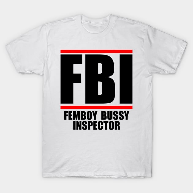 Femboy Bussy Inspector FBI Parody T-Shirt by Brobocop